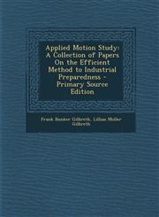 Applied Motion Study A Collection of Papers on the Efficient Method to Industrial Preparedness - Primary Source Edition,1294825097,9781294825098