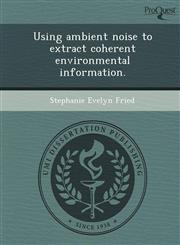 Using ambient noise to extract coherent environmental information.,1249898005,9781249898009