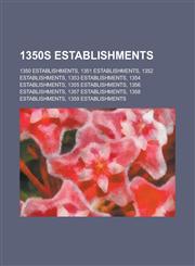 1350s Establishments 1350 Establishments, 1351 Establishments, 1352 Establishments, 1353 Establishments, 1354 Establishments,1155990021,9781155990026