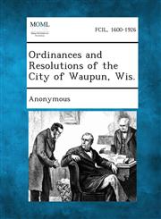 Ordinances and Resolutions of the City of Waupun, Wis.,1287337627,9781287337621