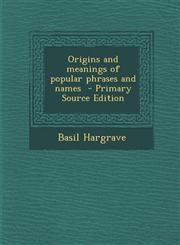 Origins and Meanings of Popular Phrases and Names - Primary Source Edition,1287831680,9781287831686