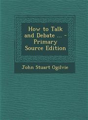 How to Talk and Debate ... - Primary Source Edition,129360917X,9781293609170