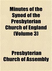 Minutes of the Synod of the Presbyterian Church of England (Volume 3),1153406985,9781153406987