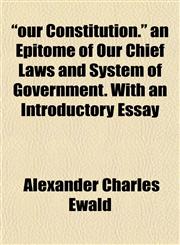 "our Constitution." an Epitome of Our Chief Laws and System of Government. With an Introductory Essay,1151768626,9781151768629