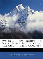 Mysteries of Washington City During Several Months of the Session of the 28Th Congress,1141663236,9781141663231