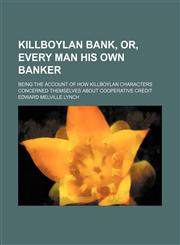 Killboylan Bank, Or, Every Man His Own Banker; Being the Account of How Killboylan Characters Concerned Themselves About Cooperative Credit,1151659592,9781151659590