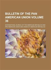 Bulletin of the Pan American Union Volume 36,1130632679,9781130632675