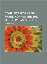 Complete Works of Frank Norris (Volume 6); The Epic of the Wheat the Pit,1150943955,9781150943959