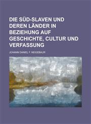 Die Sud-Slaven Und Deren Lander in Beziehung Auf Geschichte, Cultur Und Verfassung,1234551136,9781234551131