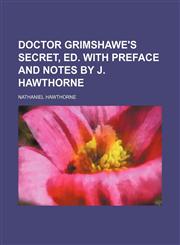 Doctor Grimshawe's Secret, Ed. With Preface and Notes by J. Hawthorne,1150258357,9781150258350