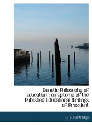 Genetic Philosophy of Education An Epitome of the Published Educational Writings of President,1117011623,9781117011622