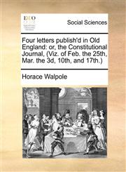 Four letters publish'd in Old England or, the Constitutional Journal, (Viz. of Feb. the 25th, Mar. the 3d, 10th, and 17th.),1170778704,9781170778708
