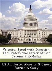 Velocity, Speed with Direction The Professional Career of Gen Jerome F. O'Malley,1249158265,9781249158264