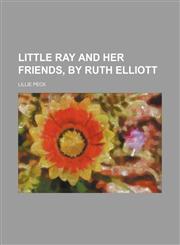 Little Ray and her friends, by Ruth Elliott,1151457825,9781151457820