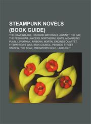 Steampunk novels (Book Guide) The Diamond Age, His Dark Materials, Against the Day, The Peshawar Lancers, Northern Lights, A Darkling Plain,1156014255,9781156014257