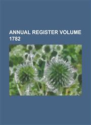 Annual Register Volume 1782,1236828585,9781236828583