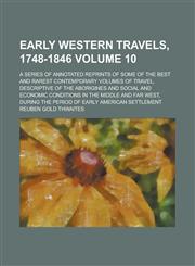 Early western travels, 1748-1846; a series of annotated reprints of some of the best and rarest contemporary volumes of travel, descriptive of the aborigines and social and economic conditions in the middle and far West, during Volume 10,1234312190,9781234312190