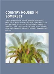 Country houses in Somerset American Museum in Britain, Brympton d'Evercy, Montacute House, Clevedon Court, Dunster Castle, Hestercombe House,1234599732,9781234599737