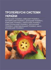 Troley̆busni systemy Ukraïny Alchevsʹkyy̆ troley̆bus, Kyïvsʹkyy̆ troley̆bus, Zhytomyrsʹkyy̆ troley̆bus, Donetsʹkyy̆ troley̆bus,1233838237,9781233838233