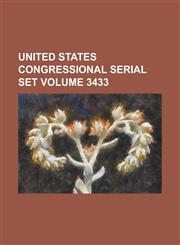 United States Congressional Serial Set Volume 3433,1234063115,9781234063115