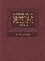 NARCOTICS_INTELLIGENCE_ESTIMATE_1984 - Primary Source Edition,1294047299,9781294047292