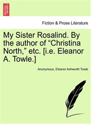 My Sister Rosalind. By the author of "Christina North," etc. [i.e. Eleanor A. Towle.],1240875479,9781240875474