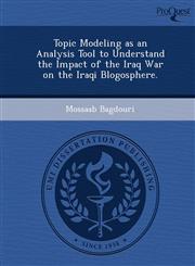 Topic Modeling as an Analysis Tool to Understand the Impact of the Iraq War on the Iraqi Blogosphere.,1249073278,9781249073277