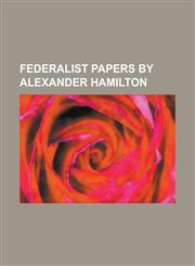 Federalist Papers by Alexander Hamilton Federalist No. 78, Federalist No. 68, Federalist No. 1, Federalist No. 23, Federalist No. 84,1155702085,9781155702087