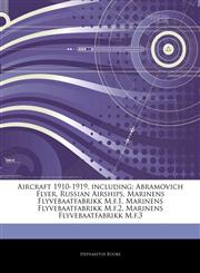Articles On Aircraft 1910-1919, including Abramovich Flyer, Russian Airships, Marinens Flyvebaatfabrikk M.f.1, Marinens Flyvebaatfabrikk M.f.2, Marinens Flyvebaatfabrikk M.f.3,1244731439,9781244731431