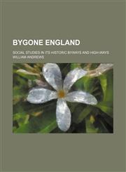 Bygone England; social studies in its historic byways and high-ways,1150545321,9781150545320