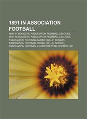 1891 in association football 1890-91 domestic association football leagues, 1891-92 domestic association football leagues,1156753392,9781156753392