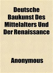 Deutsche Baukunst Des Mittelalters Und Der Renaissance,1152636537,9781152636538