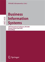 Business Information Systems 10th International Conference, BIS 2007, Poznan, Poland, April 25-27, 2007, Proceedings,3540720340,9783540720348