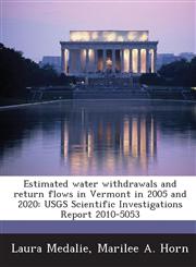 Estimated water withdrawals and return flows in Vermont in 2005 and 2020 USGS Scientific Investigations Report 2010-5053,1288863721,9781288863723