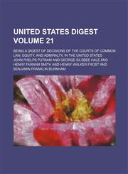 United States digest Volume 21 ; being a digest of decisions of the courts of common law, equity, and admiralty, in the United States,1236099737,9781236099730