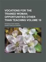 Vocations for the trained woman Volume 10;  opportunities other than teaching. Introductory papers,1130875199,9781130875195