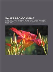 Kaiser Broadcasting WFLD, WLVI, KITV, WKBD-TV, WUAB, KVEA, WKBS-TV, KBCW, WKBF-TV,1155365313,9781155365312