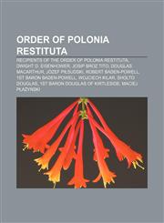 Order of Polonia Restituta Recipients of the Order of Polonia Restituta, Dwight D. Eisenhower, Josip Broz Tito, Douglas MacArthur,1158080425,9781158080427