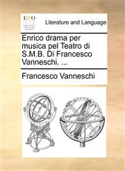 Enrico drama per musica pel Teatro di S.M.B. Di Francesco Vanneschi. ...,1170118755,9781170118757