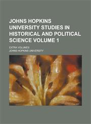 Johns Hopkins University Studies in Historical and Political Science; Extra volumes Volume 1,1230091777,9781230091778