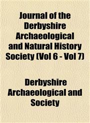 Journal of the Derbyshire Archaeological and Natural History Society (Vol 6 - Vol 7),1153504847,9781153504843