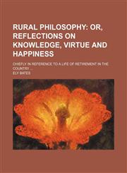 Rural Philosophy; Or, Reflections on Knowledge, Virtue and Happiness. Chiefly in Reference to a Life of Retirement in the Country,1150285753,9781150285752