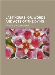 Last Hours, Or, Words and Acts of the Dying,1151475963,9781151475961