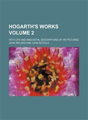 Hogarth's works Volume 2; with life and anecdotal descriptions of his pictures,1150350598,9781150350597
