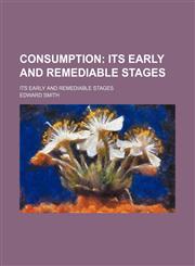 Consumption; Its Early and Remediable Stages. Its Early and Remediable Stages,1459073355,9781459073357