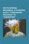 Encyclopaedia Britannica, 11th Edition, Slice 2 Constantine Pavlovich to Convention Volume 7,1153830094,9781153830096