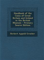 Handbook of the Coins of Great Britain and Ireland in the British Museum - Primary Source Edition,1293396737,9781293396735