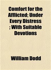Comfort for the Afflicted; Under Every Distress ; With Suitable Devotions,1151987212,9781151987211