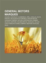 General Motors marques Holden, Chevrolet, Oldsmobile, Opel, Cadillac, Buick, Pontiac, McLaughlin automobile, Winton Motor Carriage Company,1156883172,9781156883174