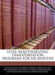ISTEA REAUTHORIZING TRANSPORTATION PROGRAMS FOR SIX MONTHS,1240449119,9781240449118